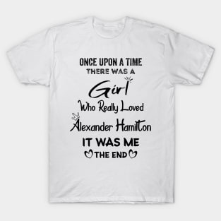 There Was A Girl Who Really Loved Alexander Hamilton - It Was Me - The End T-Shirt